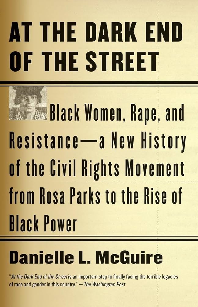 At the Dark End of the Street Black Women, Rape, and Resistance--A New History of the Civil Rights Movement from Rosa Parks to the Rise of Black Power