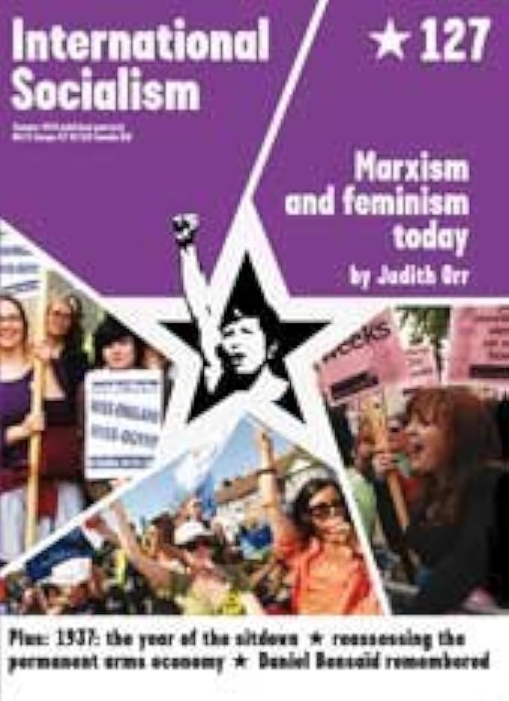 International Socialism 127 Summer 2010 Marxism and Feminism Today by Judith Orr