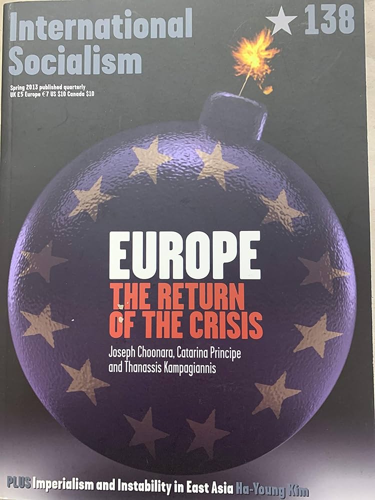 International Socialism 138 Spring 2013 Europe- the Return of the Crisis