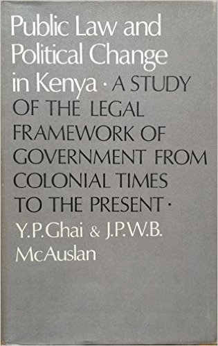 Public Law and Political Change in Kenya A Study of the Legal Framework of Government from Colonial Times to the Present