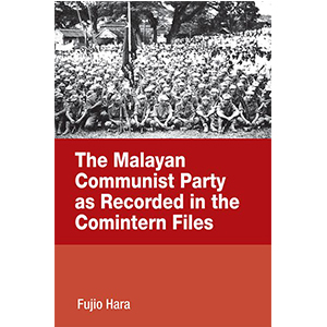The Malayan Communist Party as Recorded in the Comintern Files