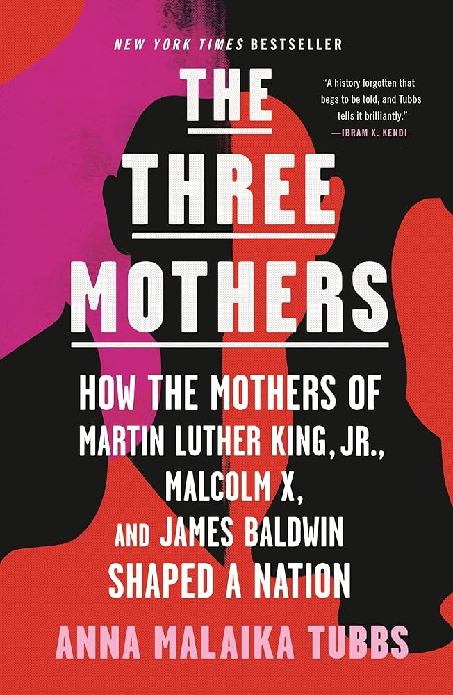 Three Mothers How the Mothers of Martin Luther King Jr., Malcolm X and James Baldwin Shaped a Nation