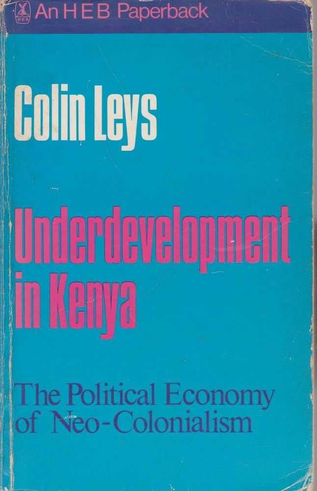 Underdevelopment in Kenya: The Political Economy of Neo-Colonialism, 1964-1971 1st ed. Edition