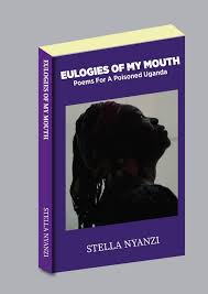 Eulogies of my Mouth Poems for a Poisoned Uganda